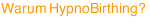 Warum HypnoBirthing?