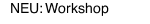 NEU: Workshop